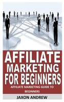 Affiliate Marketing for Beginners: Affiliate Marketing Guide to Beginners