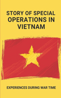 Story Of Special Operations In Vietnam: Experiences During War Time: Us Soilder In Vietnam War