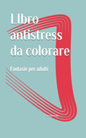 LIbro antistress da colorare: Fantasie per adulti