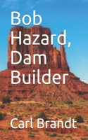 Bob Hazard, Dam Builder