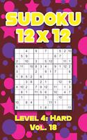Sudoku 12 x 12 Level 4: Hard Vol. 18: Play Sudoku 12x12 Twelve Grid With Solutions Hard Level Volumes 1-40 Sudoku Cross Sums Variation Travel Paper Logic Games Solve Japane