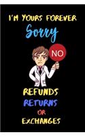 I'm yours Forever Sorry No Refunds, Returns or Exchanges.