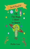 Oh, The Bugs I Meet in Space