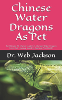 Chinese Water Dragons As Pet: The Ultimate Pet Owner Guide On Chinese Water Dragons Care, Diet, Housing, Breeding, Feeding And Health