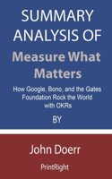 Summary Analysis Of Measure What Matters: How Google, Bono, and the Gates Foundation Rock the World with OKRs By John Doerr