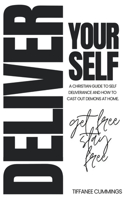 Deliver Yourself - A Christian Guide to Self-Deliverance: How to Cast Out Demons at Home