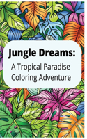Jungle Dreams: A Tropical Paradise Coloring Adventure: Adult Coloring book of Tropical plants