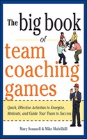 The Big Book of Team Coaching Games: Quick, Effective Activities to Energize, Motivate, and Guide Your Team to Success
