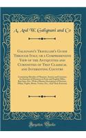 Galignani's Traveller's Guide Through Italy, or a Comprehensive View of the Antiquities and Curiosities of That Classical and Interesting Country: Containing Sketches of Manners, Society and Customs; An Itinerary of Distances in Posts and English M