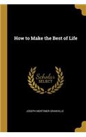 How to Make the Best of Life