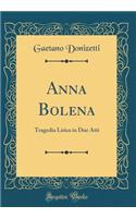 Anna Bolena: Tragedia Lirica in Due Atti (Classic Reprint)