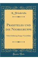 Praxiteles Und Die Niobegruppe: Nebst ErklÃ¤rung Einiger Vasenbilder (Classic Reprint)