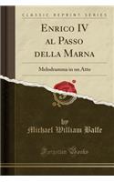 Enrico IV Al Passo Della Marna: Melodramma in Un Atto (Classic Reprint)