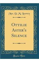 Ottilie Aster's Silence (Classic Reprint)