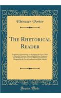 The Rhetorical Reader: Consisting of Instructions for Regulating the Voice, with a Rhetorical Notation, Illustrating Inflection, Emphasis, and Modulation; And a Course of Rhetorical Exercises; Designed for the Use of Academies and High-Schools: Consisting of Instructions for Regulating the Voice, with a Rhetorical Notation, Illustrating Inflection, Emphasis, and Modulation; And a Course of 