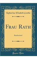 Frau Rath: Briefwechsel (Classic Reprint)