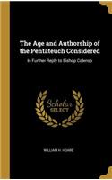 Age and Authorship of the Pentateuch Considered: In Further Reply to Bishop Colenso