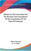 Debates In The Convention For The Revision And Amendment Of The Constitution Of The State Of Louisiana