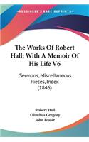 Works Of Robert Hall; With A Memoir Of His Life V6