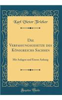 Die Verfassungsgesetze Des Knigreichs Sachsen: Mit Anlagen Und Einem Anhang (Classic Reprint)