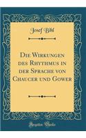 Die Wirkungen Des Rhythmus in Der Sprache Von Chaucer Und Gower (Classic Reprint)