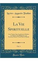 La Vie Spirituelle, Vol. 1: Cent Trente-Sept Conférences Dédiées aux Prêtres, aux Religieuses, aux Personne Pieuses Vivant dans le Monde (Classic Reprint)