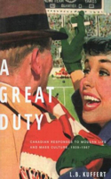A Great Duty: Volume 199 Canadian Responses to Modern Life and Mass Culture, 1939-1967(Carleton Library Series)