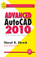 Advanced AutoCAD 2010 Exercise Workbook: Exercise Workbook