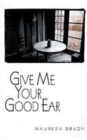 Give Me Your Good Ear