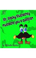 Mr. Wacky Mustachey mustache you a question