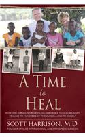 A Time to Heal: How One Surgeon's Relentless Obedience to God Brought Healing to Hundreds of Thousands--And to Himself