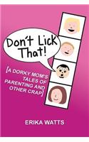 Don't Lick That!: [a Dorky Mom's Tales of Parenting and Other Crap]