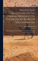 Travels And Adventures In The Persian Provinces On The Southern Banks Of The Caspian Sea