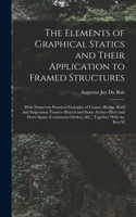 Elements of Graphical Statics and Their Application to Framed Structures: With Numerous Practical Examples of Cranes--Bridge, Roof and Suspension Trusses--Braced and Stone Arches--Pivot and Draw Spans--Continuous Girders, 