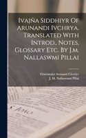 Ivajña Siddhiyr Of Arunandi Ivchrya. Translated With Introd., Notes, Glossary Etc. By J.m. Nallaswmi Pillai