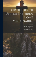 Our Heroes or United Brethren Home Missionaries