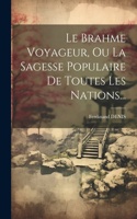 Brahme Voyageur, Ou La Sagesse Populaire De Toutes Les Nations...