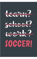 Learn? School? Work? Soccer!