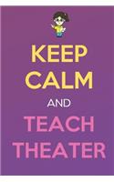 Keep Calm And Teach Theater