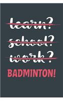 Learn? School? Work? Badminton!: Notebook - Great Gift for Writing notes, Scribble and Reminders lined 6x9 Inch 100 Pages