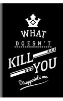 What doesn't kill you Disappoints me