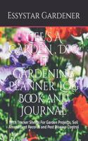 LIFE'S A GARDEN, DIG IT Gardening Planner, Log Book and Journal: With Tracker Sheets For Garden Projects, Soil Amendment Records and Pest Disease Control