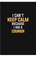 I Can't Keep Calm Because I Am A Courier