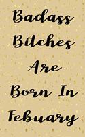 Badass Bitches Are Born In Febuary
