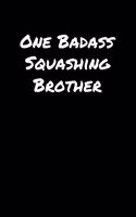 One Badass Squashing Brother: A soft cover blank lined journal to jot down ideas, memories, goals, and anything else that comes to mind.