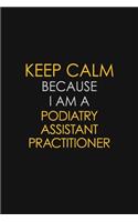 Keep Calm Because I Am A Podiatry Assistant Practitioner