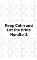 Keep Calm and Let the Bride Handle It