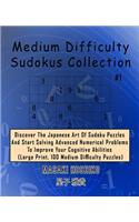 Medium Difficulty Sudokus Collection #1: Discover The Japanese Art Of Sudoku Puzzles And Start Solving Advanced Numerical Problems To Improve Your Cognitive Abilities (Large Print, 100 Medi