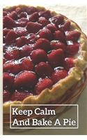 Keep Calm And Bake A Pie: 6 x 9 inch 120 Pages Lined Journal, Diary and Notebook for People Who Love To Eat, Bake and Enjoy Sweet Treats