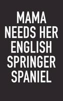 Mama Needs Her English Springer Spaniel: A 6x9 Inch Matte Softcover Diary Notebook with 120 Blank Lined Pages and an Animal Loving Pet Dog Owner Cover Slogan